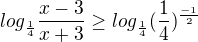 $log_{\frac{1}{4}}\frac{x-3}{x+3}\ge log_{\frac{1}{4}}(\frac{1}{4})^{\frac{-1}{2}}$