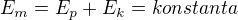 $E_m=E_p+E_k=konstanta$