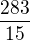 $\frac{283}{15}$