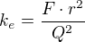$k_{e}=\frac{F\cdot r^{2}}{Q^{2}}$