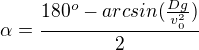 $\alpha=\frac{180^o-arcsin(\frac{Dg}{v_0^2})}{2}$