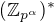 $( \Bbb Z_{p^{\alpha}})^*$