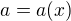 $a=a(x)$