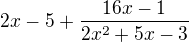 $2x-5+\frac{16x-1}{2x^{2}+5x-3}$