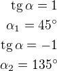 $\text{tg}\,\alpha=1\\\alpha_1=45^\circ\\\text{tg}\,\alpha=-1\\\alpha_2=135^\circ$