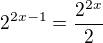 $2^{2x-1}=\frac{2^{2x}}{2}$