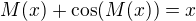 $M(x)+\cos (M(x))=x$