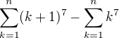 $\sum_{k=1}^{n}(k+1)^{7}-\sum_{k=1}^{n}k^{7}$