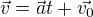 $\vec{v}=\vec{a}t+\vec{v_0}$