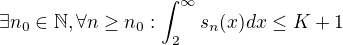 $\exists n_{0} \in \mathbb{N},\forall n\ge n_{0}:\int_{2}^{\infty }s_{n}(x)dx\le K+1$
