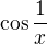 $\cos \frac{1}{x} $
