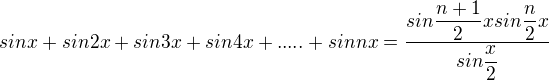 $sinx + sin2x + sin3x + sin4x + ..... + sin n x = \dfrac{sin\dfrac{n+1}{2}xsin\dfrac{n}{2}x}{sin\dfrac{x}{2}}$