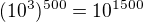 $(10^3)^{500}=10^{1500}$