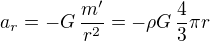 $a_r=-G\,\frac{m'}{r^2}= -\rho G\,\frac{4}{3} \pi r$