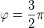 $\varphi =\frac{3}{2}\pi $