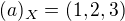 $(a)_X = (1,2,3)$