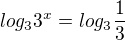$log_{3}3^{x}=log_{3}\frac{1}{3}$