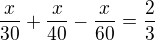 $\frac{x}{30}+\frac{x}{40}-\frac{x}{60}=\frac{2}{3}$