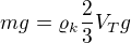 $mg=\varrho_k \frac23V_T g$