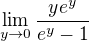 $\lim_{y\to 0}\frac{ye^y}{e^y-1}$