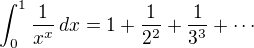 $\int_{0}^{1}\frac{1}{x^{x}} \, dx =1+\frac{1}{2^{2}}+\frac{1}{3^{3}}+\cdots$