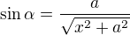 $\sin\alpha=\frac{a}{\sqrt{x^2+a^2}}$