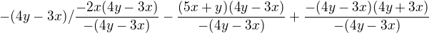 $-(4y-3x)/ \frac{-2x(4y-3x)}{-(4y-3x)}- \frac{(5x+y)(4y-3x)}{-(4y-3x)}+\frac{-(4y-3x)(4y+3x)}{-(4y-3x)}$
