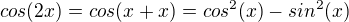 $cos(2x) = cos(x+x) = cos^2 (x) - sin^2 (x)$