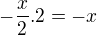 $-\frac{x}{2}.2=-x$