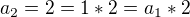 $a_2 = 2 = 1*2 = a_1 * 2$