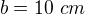 $b=10\ cm$