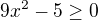 $9x^{2}-5\ge 0$