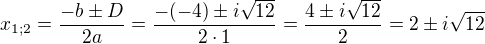 $x_{1;2}=\frac{-b\pm D}{2a}=\frac{-(-4)\pm i\sqrt{12}}{2\cdot1}=\frac{4\pm i\sqrt{12}}{2}=2\pm i\sqrt{12}$