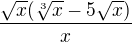 $\frac{\sqrt{x}(\sqrt[3]{x}-5\sqrt{x})}{x}$