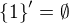 $\{1\}' = \emptyset$
