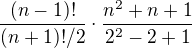 $\frac{(n-1)!}{(n+1)!/2}\cdot\frac{n^2+n+1}{2^2-2+1}$