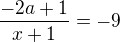 $\frac{-2a+1}{x+1}=-9$