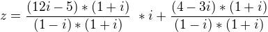 $z = \frac {(12i-5)*(1+i)}{(1-i)*(1+i)} \ * i + \frac {(4-3i)*(1+i)}{(1-i)*(1+i)}\ $