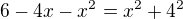 $6-4x-x^2=x^2+4^2$