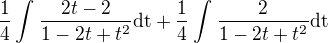 $\frac{1}{4}\int_{}^{}\frac{2t-2}{1-2t+t^2}\text{dt}+\frac{1}{4}\int_{}^{}\frac{2}{1-2t+t^2}\text{dt}$