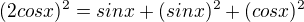 $(2cos x)^2 = sin x + (sin x)^2 + (cos x)^2$