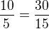$\frac {10}{5}=\frac{30}{15}$