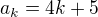 $a_{k}=4k+5$