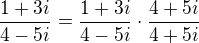 $\frac{1+3i}{4-5i}=\frac{1+3i}{4-5i}\cdot\frac{4+5i}{4+5i}$