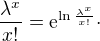 $\frac{\lambda ^{x}}{x!}=\mathrm{e}^{\ln \frac{\lambda ^{x}}{x!}}\cdot $