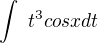 $\int\ t^3cosx dt$