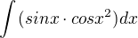 $\int_{}^{}(sinx \cdot cosx ^{2}) dx$