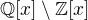 $\mathbb{Q}[x]\setminus\mathbb{Z}[x]$