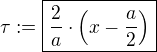 $\tau:=\boxed{\frac{2}{a}\cdot\left (x-\frac{a}{2}\right )}$