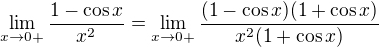 $\lim_{x\to0+}\frac{1-\cos x}{x^{2}}=\lim_{x\to0+}\frac{(1-\cos x)(1+\cos x)}{x^{2}(1+\cos x)}$